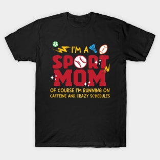 I'm A Sports Mom of Course I'm Running on Caffeine and Crazy Schedules gift for woman mother day T-Shirt